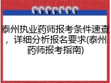 泰州执业药师报考条件速查，详细分析报名要求(泰州药师报考指南)