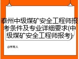 泰州中级煤矿安全工程师报考条件及专业详细要求(中级煤矿安全工程师报考)