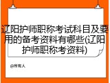 辽阳护师职称考试科目及要用的备考资料有哪些(辽阳护师职称考资料)