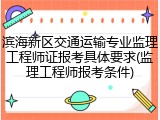 滨海新区交通运输专业监理工程师证报考具体要求(监理工程师报考条件)