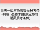 重庆一级应急救援员报考条件有什么要求(重庆应急救援员报考条件)