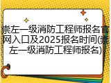 崇左一级消防工程师报名官网入口及2025报名时间(崇左一级消防工程师报名)
