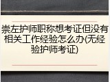 崇左护师职称想考证但没有相关工作经验怎么办(无经验护师考证)