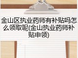 金山区执业药师有补贴吗怎么领取呢(金山执业药师补贴申领)