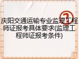 庆阳交通运输专业监理工程师证报考具体要求(监理工程师证报考条件)