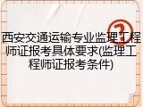 西安交通运输专业监理工程师证报考具体要求(监理工程师证报考条件)
