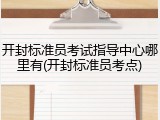 开封标准员考试指导中心哪里有(开封标准员考点)