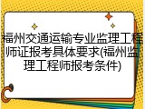 福州交通运输专业监理工程师证报考具体要求(福州监理工程师报考条件)