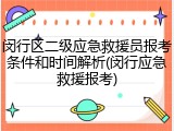 闵行区二级应急救援员报考条件和时间解析(闵行应急救援报考)