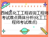 西城区化工工程咨询工程师考试难点具体分析(化工工程师考试难点)