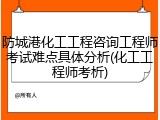 防城港化工工程咨询工程师考试难点具体分析(化工工程师考析)