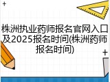 株洲执业药师报名官网入口及2025报名时间(株洲药师报名时间)