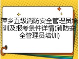 萍乡五级消防安全管理员培训及报考条件详情(消防安全管理员培训)