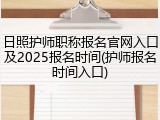 日照护师职称报名官网入口及2025报名时间(护师报名时间入口)
