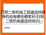 日照二级机电工程建造师辅导机构有哪些哪家好(日照二级机电建造师培训)