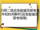 日照二级应急救援员报考条件和时间解析(应急救援员报考指南)