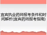 宜宾执业药师报考条件和时间解析(宜宾药师报考指南)