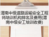 渭南中级道路运输安全工程师培训机构排名及费用(渭南中级安工培训收费)