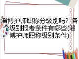 淄博护师职称分级别吗？各个级别报考条件有哪些(淄博护师职称级别条件)
