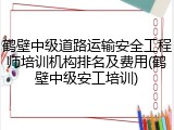 鹤壁中级道路运输安全工程师培训机构排名及费用(鹤壁中级安工培训)