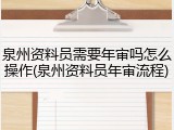 泉州资料员需要年审吗怎么操作(泉州资料员年审流程)