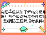庆阳一级消防工程师分级别吗？各个级别报考条件有哪些(消防工程师报考条件)