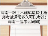 海南一级土木建筑造价工程师考试通常多久可以考过(海南一造考试周期)