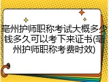 亳州护师职称考试大概多少钱多久可以考下来证书(亳州护师职称考费时效)