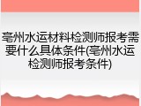 亳州水运材料检测师报考需要什么具体条件(亳州水运检测师报考条件)
