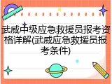 武威中级应急救援员报考资格详解(武威应急救援员报考条件)