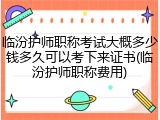 临汾护师职称考试大概多少钱多久可以考下来证书(临汾护师职称费用)