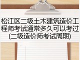 松江区二级土木建筑造价工程师考试通常多久可以考过(二级造价师考试周期)