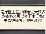 南岸区主管护师考试大概多少钱多久可以考下来证书(主管护师考证费用时间)