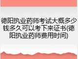 德阳执业药师考试大概多少钱多久可以考下来证书(德阳执业药师费用时间)