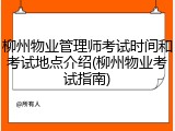 柳州物业管理师考试时间和考试地点介绍(柳州物业考试指南)