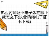 执业药师证书电子版在哪下载怎么下(执业药师电子证书下载)