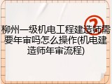 柳州一级机电工程建造师需要年审吗怎么操作(机电建造师年审流程)