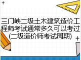 三门峡二级土木建筑造价工程师考试通常多久可以考过(二级造价师考试周期)