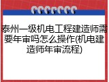 泰州一级机电工程建造师需要年审吗怎么操作(机电建造师年审流程)
