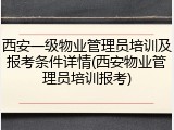 西安一级物业管理员培训及报考条件详情(西安物业管理员培训报考)