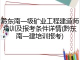 黔东南一级矿业工程建造师培训及报考条件详情(黔东南一建培训报考)