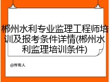 郴州水利专业监理工程师培训及报考条件详情(郴州水利监理培训条件)