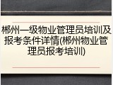郴州一级物业管理员培训及报考条件详情(郴州物业管理员报考培训)