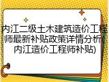 内江二级土木建筑造价工程师最新补贴政策详情分析(内江造价工程师补贴)