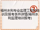 福州水利专业监理工程师培训及报考条件详情(福州水利监理培训报考)