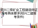 绍兴二级矿业工程建造师证报考具体要求(绍兴二建报考条件)