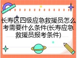 长寿区四级应急救援员怎么考需要什么条件(长寿应急救援员报考条件)