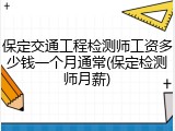 保定交通工程检测师工资多少钱一个月通常(保定检测师月薪)