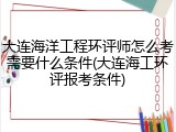 大连海洋工程环评师怎么考需要什么条件(大连海工环评报考条件)