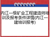 内江一级矿业工程建造师培训及报考条件详情(内江一建培训报考)